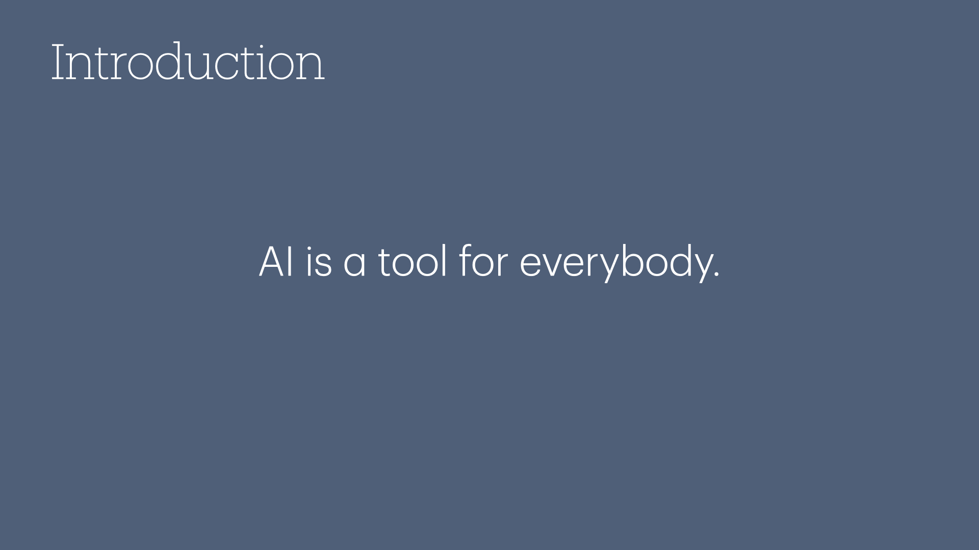 Introduction - Al is a tool for everybody.
