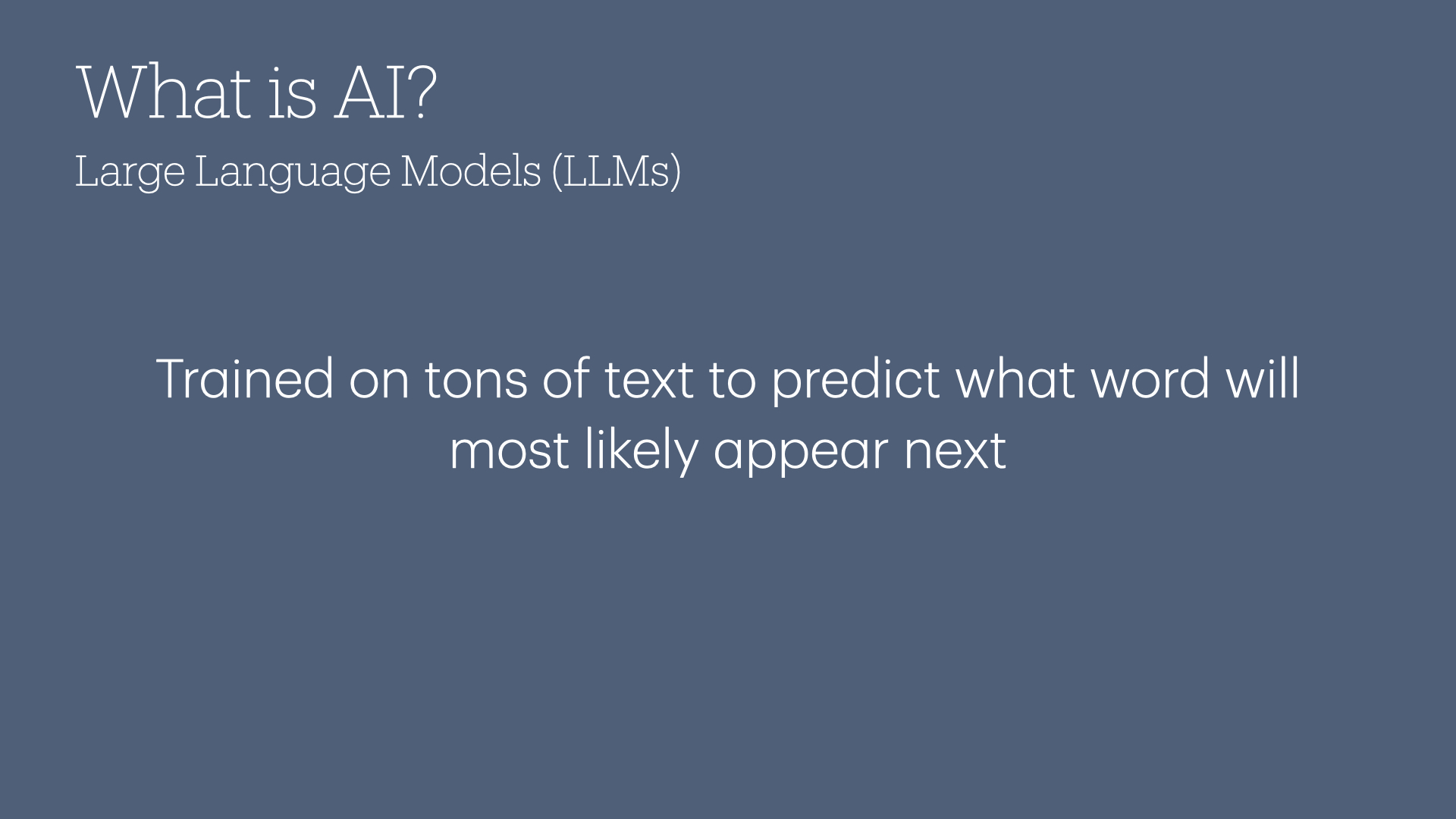 Large Language Models (LLMs) are trained on tons of text to predict what word will most likely appear next.